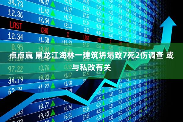 点点赢 黑龙江海林一建筑坍塌致7死2伤调查 或与私改有关