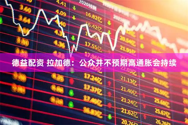 德益配资 拉加德：公众并不预期高通胀会持续